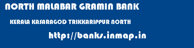 NORTH MALABAR GRAMIN BANK  KERALA KASARAGOD TRIKKARIPPUR NORTH   banks information 